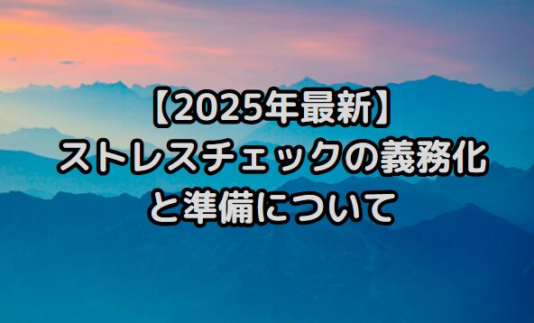 【2025年版】ストレスチェック義務化は50人未満の事業場も対象に?厚生労働省の最新動向と「いつから」かを解説